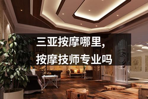 三亚按摩哪里,按摩技师专业吗