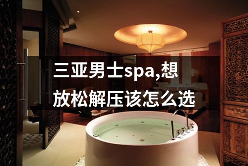 三亚男士spa,想放松解压该怎么选