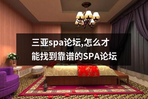 三亚spa论坛,怎么才能找到靠谱的SPA论坛