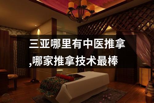 三亚哪里有中医推拿,哪家推拿技术最棒