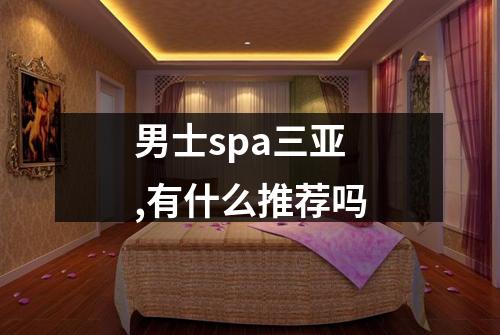 男士spa三亚,有什么推荐吗