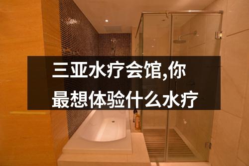 三亚水疗会馆,你最想体验什么水疗