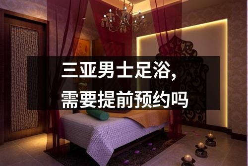 三亚男士足浴,需要提前预约吗