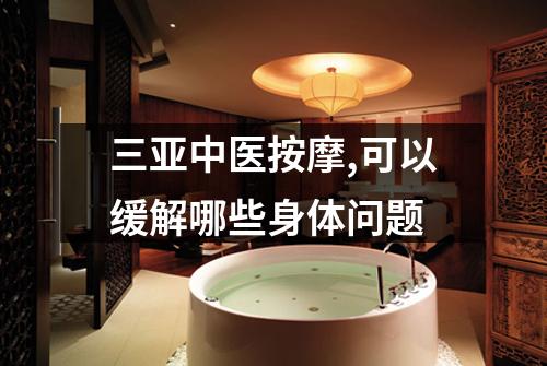 三亚中医按摩,可以缓解哪些身体问题