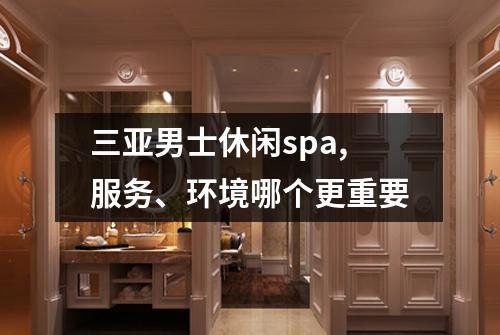 三亚男士休闲spa,服务、环境哪个更重要