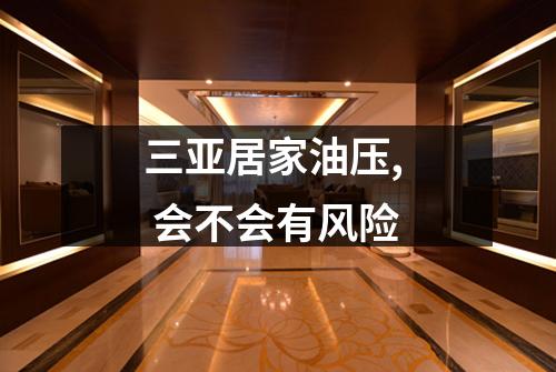 三亚居家油压,  会不会有风险