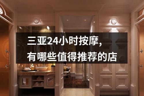 三亚24小时按摩,有哪些值得推荐的店