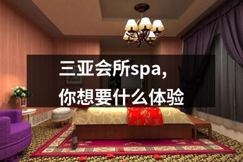 三亚会所spa,你想要什么体验