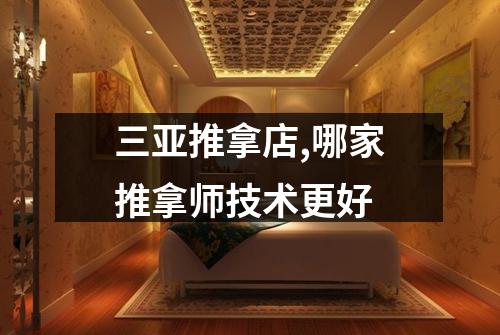 三亚推拿店,哪家推拿师技术更好