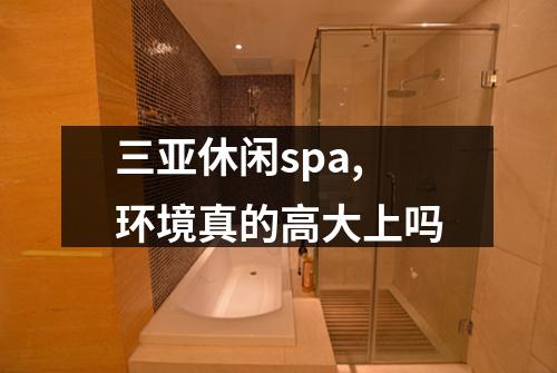 三亚休闲spa,环境真的高大上吗