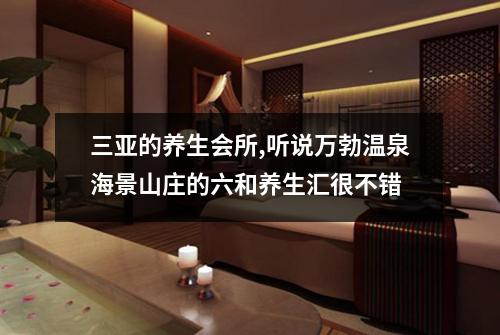 三亚的养生会所,听说万勃温泉海景山庄的六和养生汇很不错