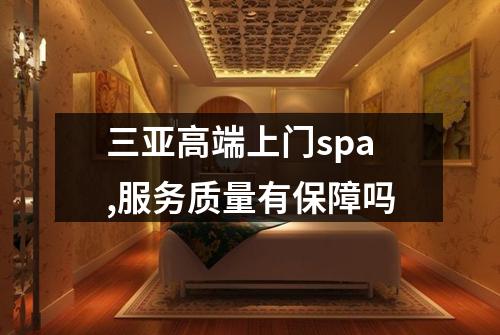 三亚高端上门spa,服务质量有保障吗