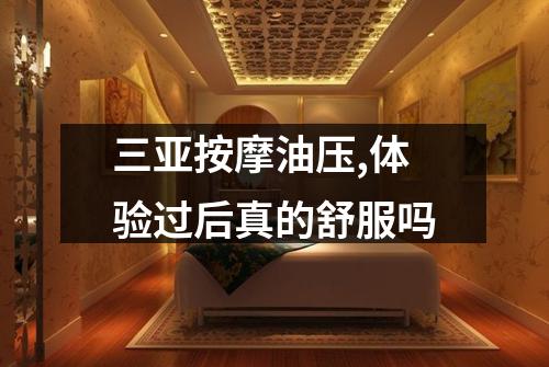 三亚按摩油压,体验过后真的舒服吗