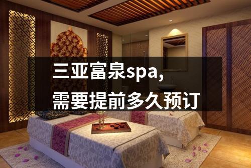 三亚富泉spa,需要提前多久预订