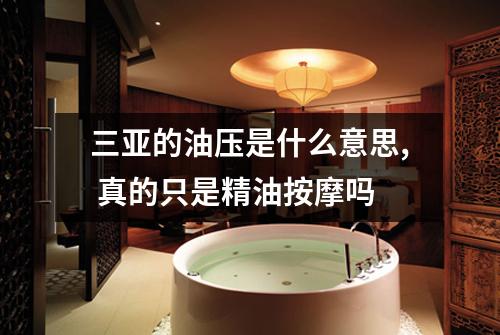 三亚的油压是什么意思, 真的只是精油按摩吗