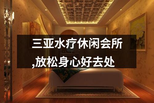 三亚水疗休闲会所,放松身心好去处