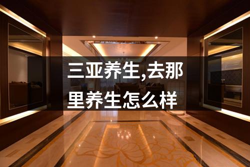 三亚养生,去那里养生怎么样