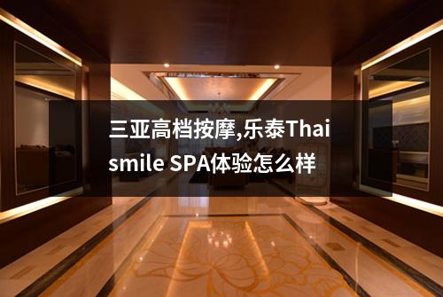 三亚高档按摩,乐泰Thai smile SPA体验怎么样