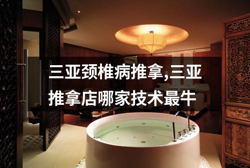 三亚颈椎病推拿,三亚推拿店哪家技术最牛