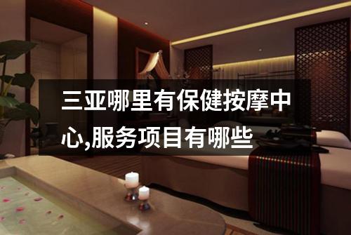 三亚哪里有保健按摩中心,服务项目有哪些