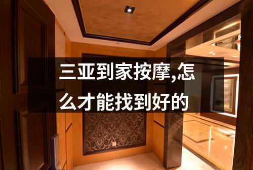 三亚到家按摩,怎么才能找到好的