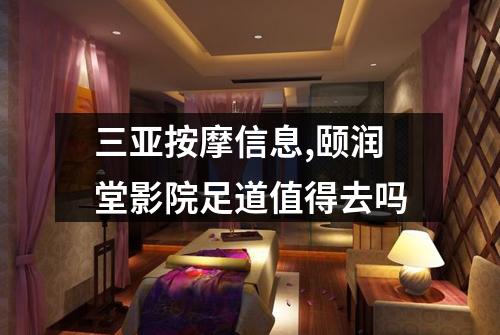 三亚按摩信息,颐润堂影院足道值得去吗