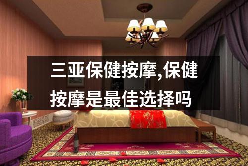 三亚保健按摩,保健按摩是最佳选择吗