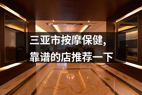 三亚市按摩保健,靠谱的店推荐一下