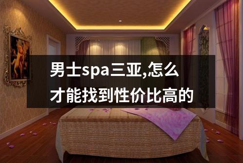 男士spa三亚,怎么才能找到性价比高的