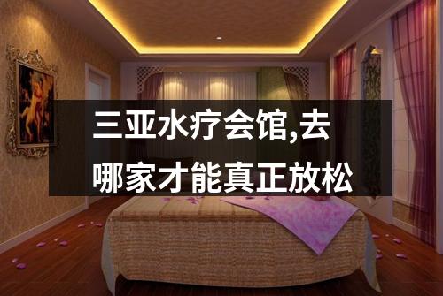 三亚水疗会馆,去哪家才能真正放松