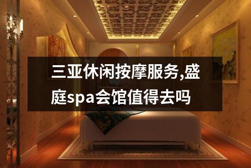 三亚休闲按摩服务,盛庭spa会馆值得去吗