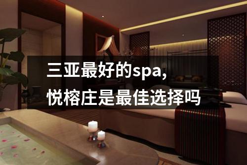 三亚最好的spa,悦榕庄是最佳选择吗