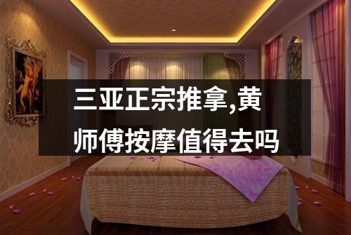 三亚正宗推拿,黄师傅按摩值得去吗