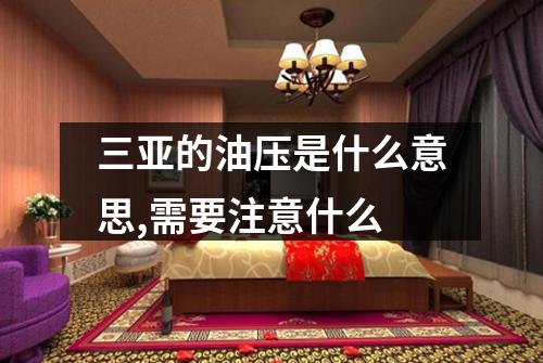 三亚的油压是什么意思,需要注意什么