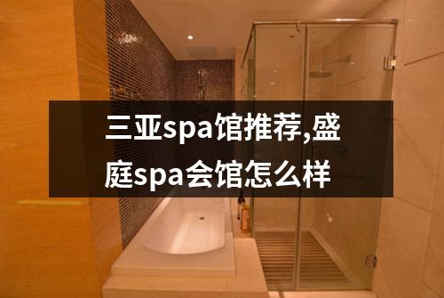 三亚spa馆推荐,盛庭spa会馆怎么样